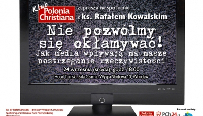 &rdquo;Nie pozwólmy się okłamywać...&rdquo; - spotkanie Klubu Polonia Christiana we Wrocławiu
