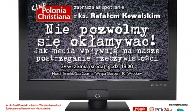 &rdquo;Nie pozwólmy się okłamywać...&rdquo; - relacja ze spotkania Klubu Polonia Christiana we Wrocławiu