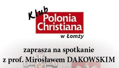 Klub &rdquo;Polonia Christiana&rdquo;: spotkanie z prof. Mirosławem Dakowskim w Łomży