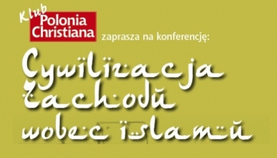 Cywilizacja Zachodu wobec islamu - Spotkanie Klubu Polonia Christiana w Warszawie