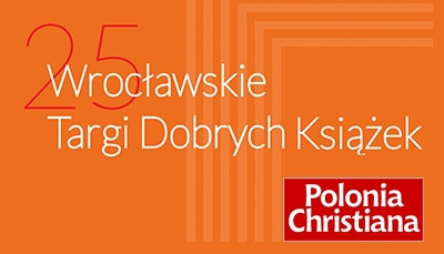 XXV. Targi Dobrych Książek we Wrocławiu. Zapraszamy na stoisko wydawnictwa Polonia Christiana