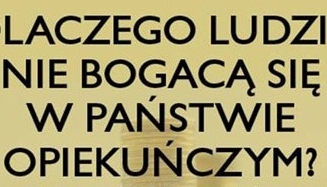 Dlaczego ludzie nie bogacą się w państwie opiekuńczym?