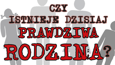 Czy istnieje dzisiaj prawdziwa rodzina?