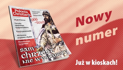 Sam chrzest nie wystarczy! &rdquo;Polonia Christiana&rdquo; już w sprzedaży