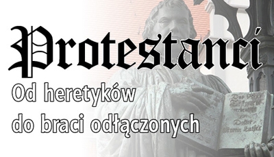 Protestanci. Od heretyków do braci odłączonych